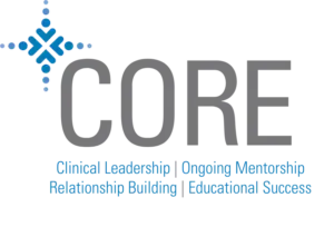 Career development with CORE Program - clinical leadership, ongoing mentorship, relationship building, education success